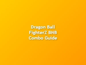 Dragon Ball Fighterz Bnb Combo Guide