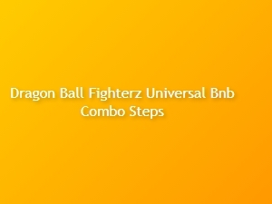 Dragon Ball Fighterz Universal Bnb Combo Steps