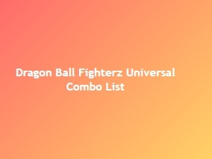 Dragon Ball Fighterz Universal Combo List