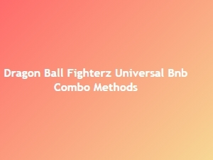 Dragon Ball Fighterz Universal Bnb Combo Methods
