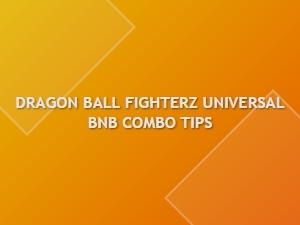 Dragon Ball Fighterz Universal Bnb Combo Tips